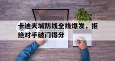 开云体育登录-卡迪夫城防线全线爆发，拒绝对手破门得分的简单介绍