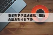 开云体育官方网站-关于夏尔勒罗伊遭遇连败，强敌愈演愈烈排名下滑的信息